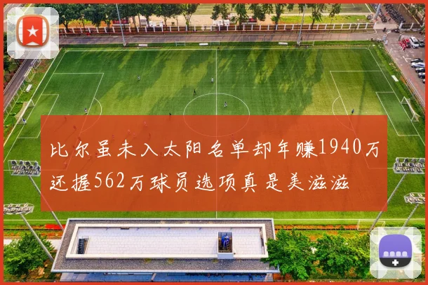 比尔虽未入太阳名单却年赚1940万还握562万球员选项真是美滋滋